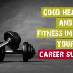 How can good health and fitness improve your career success?