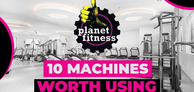 10 Machines worth using at planet fitness