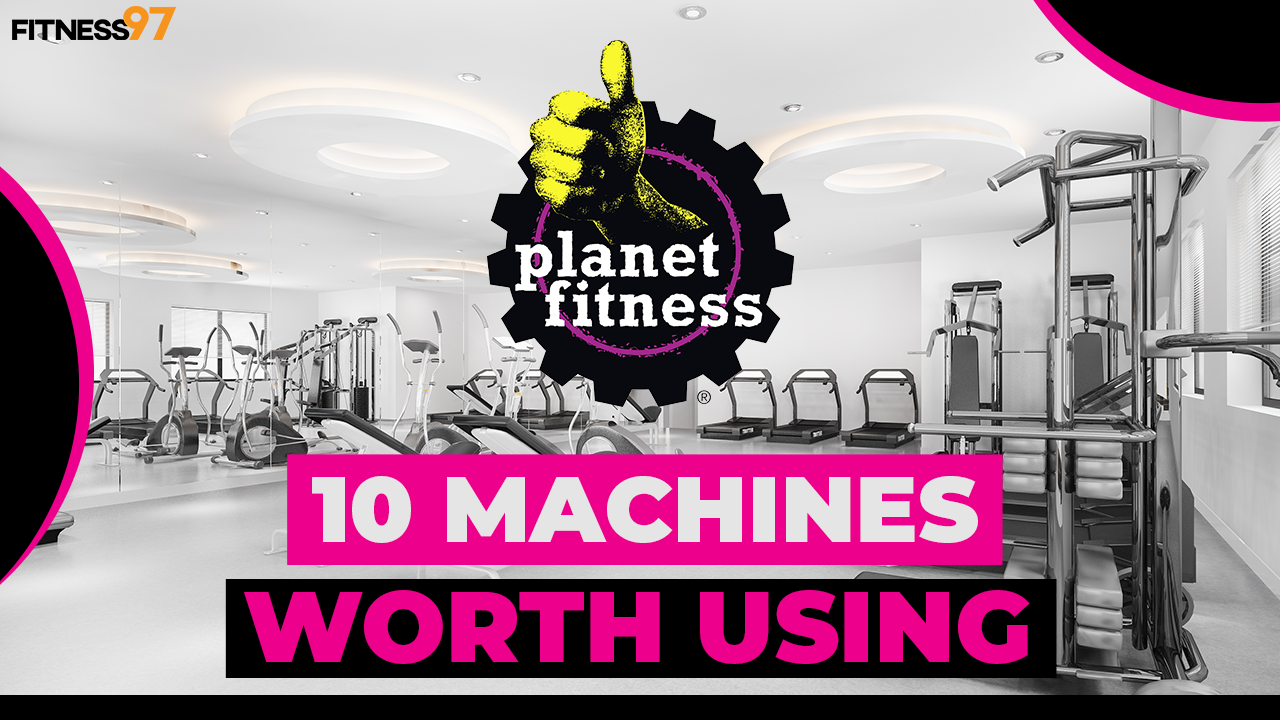 10 Machines worth using at planet fitness