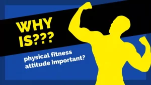 Why is a physical fitness attitude important?