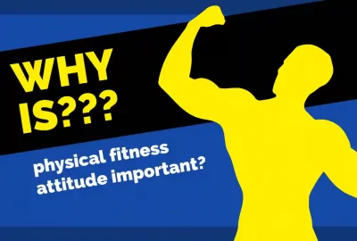 Why is a physical fitness attitude important?