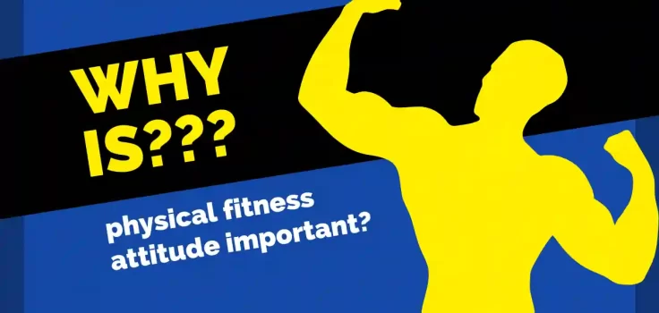 Why is a physical fitness attitude important?