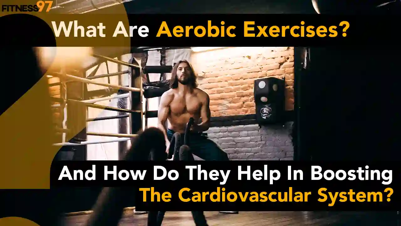 What are Aerobic Exercises and How do They Help in Boosting the Cardiovascular System?