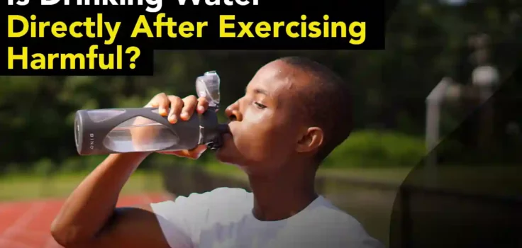 Is Drinking Water Directly After Exercising Harmful?