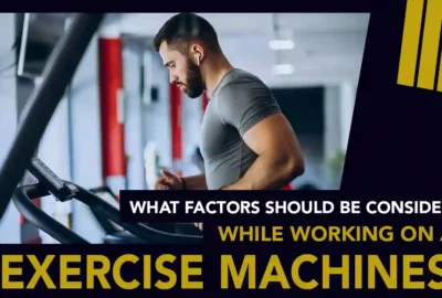 Factors Should be Considered While Working on Exercise Machines