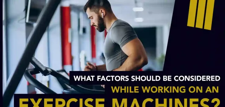 Factors Should be Considered While Working on Exercise Machines