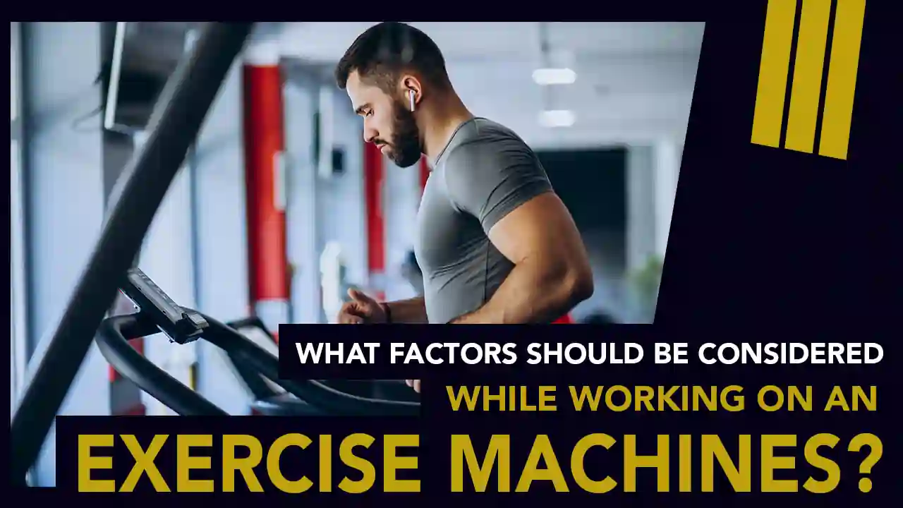Factors Should be Considered While Working on Exercise Machines