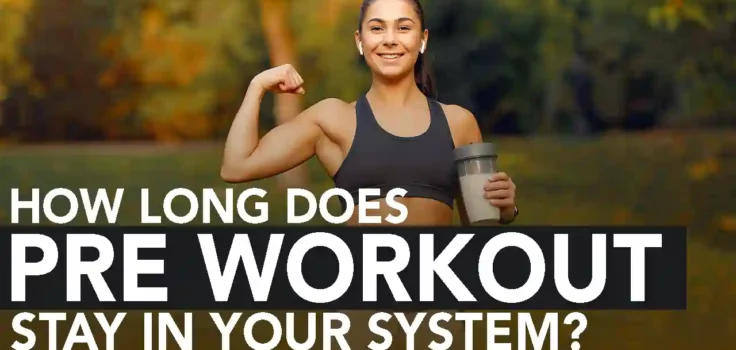 How Long Does Pre-Workout Stay in Your System?