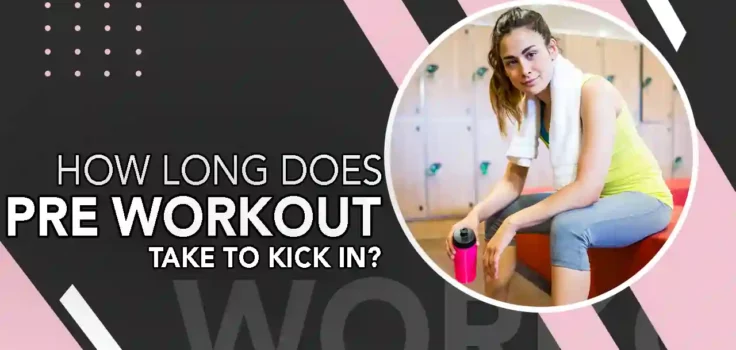 how long does pre workout take to kick in