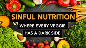 Sinful Nutrition Where Every Veggie Has A Dark Side