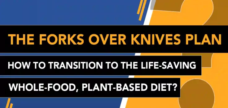 The Forks Over Knives Plan - How To Transition To The Life-Saving, Whole-Food, Plant-Based Diet