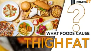 what foods cause thigh fat