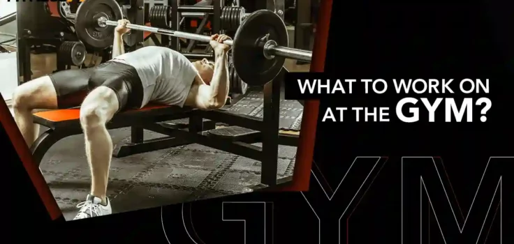 What To Work On At The Gym